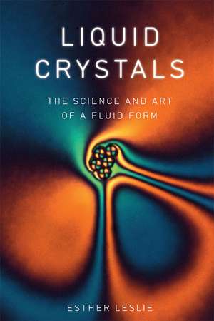 Liquid Crystals: The Science and Art of a Fluid Form de Esther Leslie