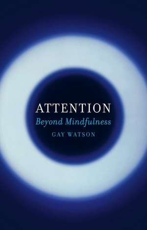 Attention: Beyond Mindfulness de Gay Watson