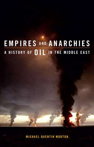 Empires and Anarchies: A History of Oil in the Middle East de Michael Quentin Morton