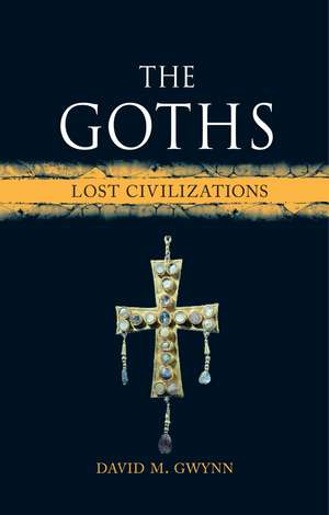 The Goths: Lost Civilizations de David M. Gwynn