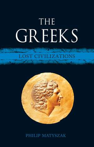 The Greeks: Lost Civilizations de Philip Matyszak