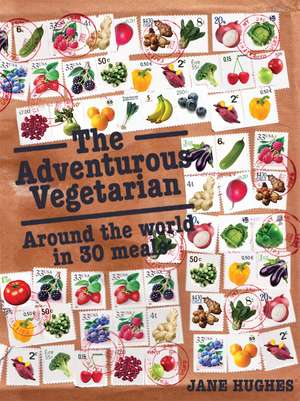 The Adventurous Vegetarian: Around the World in 30 Meals de Jane Hughes