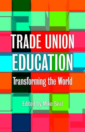 Trade Union Education: Transforming the World de Mike Seal