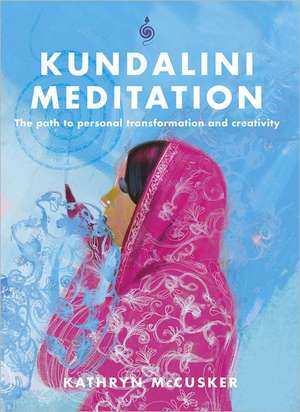 Kundalini Meditation: The Path to Personal Transformation and Creativity de Kathryn McCusker