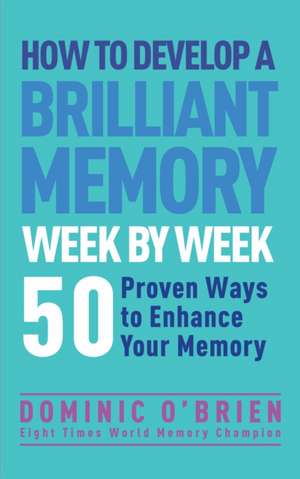 How to Develop a Brilliant Memory Week by Week de Dominic O'Brien