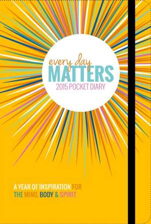 Every Day Matters 2015 Pocket Diary: A Year of Inspiration for the Mind Body & Spirit de Dani Dipirro