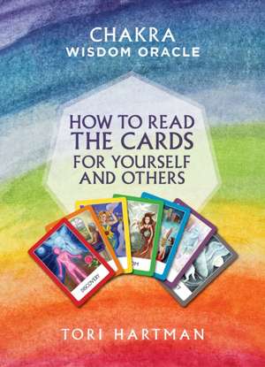 Chakra Wisdom Oracle: How to Read the Cards for Yourself and Others de Tori Hartman