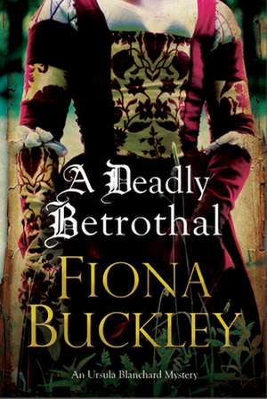 A Deadly Betrothal de Fiona Buckley