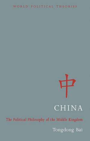 China - The Political Philosophy of the Middle Kingdom de Tongdong Bai