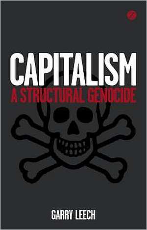 Capitalism: A Structural Genocide de Garry Leech