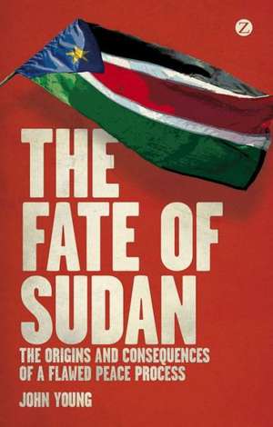 The Fate of Sudan: The Origins and Consequences of a Flawed Peace Process de John Young