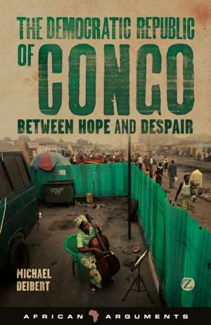 The Democratic Republic of Congo: Between Hope and Despair de Michael Deibert