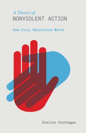 A Theory of Nonviolent Action: How Civil Resistance Works de Stellan Vinthagen