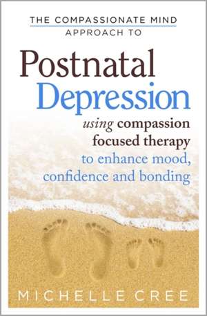 The Compassionate Mind Approach to Postnatal Depression de Michelle Cree