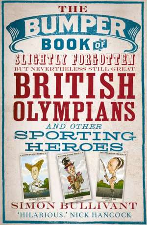 The Bumper Book of Slightly Forgotten But Nevertheless Still Great British Olympians and Other Sporting Heroes de Simon Bullivant