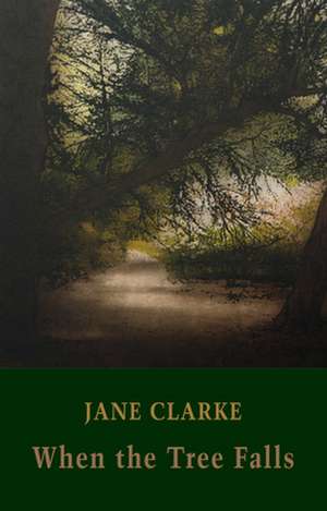 When the Tree Falls de Jane Clarke