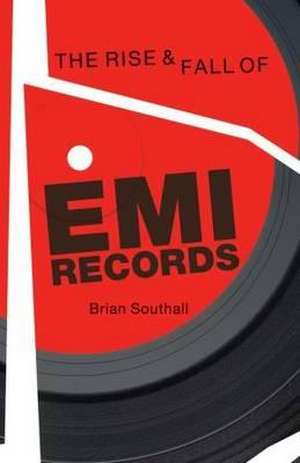 Rise and Fall of EMI Records, The de Brian Southall