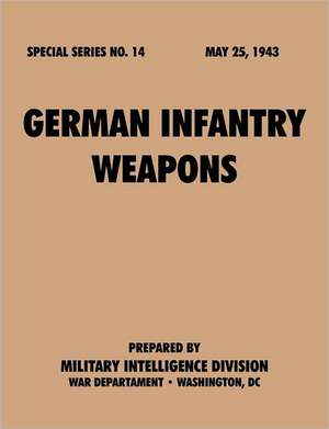 Germaninfantryweapons (Specialseries, No.14): Astudyoftotalwarstrategy. de Military Intelligence Service