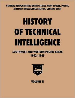 History of Technical Intelligence, Southwest and Western Pacific Areas, 1942-1945, Vol. II de Pacific U. S. Army Forces