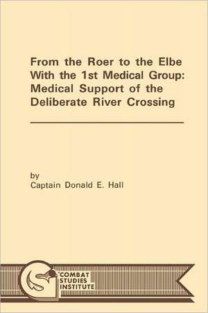 From the Roer to the Elbe with the 1st Medical Group de Donald E. Hall