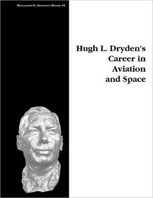 Hugh L. Dryden's Career in Aviation and Space. Monograph in Aerospace History, No. 5, 1996 de Michael H. Gorn