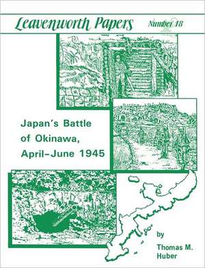 Japan's Battle of Okinawa (Leavenworth Papers Series No.18): Three Episodes 1962-1968 de Thomas M. Huber