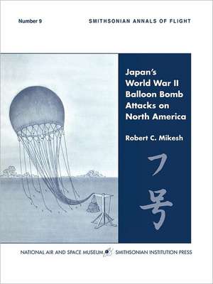 Japan's World War II Balloon Bomb Attacks on North America (Smithsonian Annals of Flight) de C. Robert Mikesh