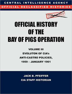 CIA Official History of the Bay of Pigs Invasion, Volume III de CIA History Office Staff