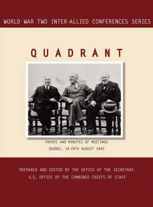 Quadrant: Quebec, 14-24 August 1943 (World War II Inter-Allied Conferences Series) de Inter-Allied Conferences staff