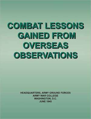 Combat Lessons Gained from Overseas Observation de Army Ground Forces Headquarters