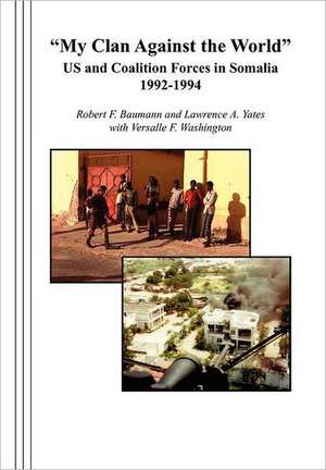 My Clan Against the World: Us and Coalition Forces in Somalia 1992-1994 de Robert F. Baumann