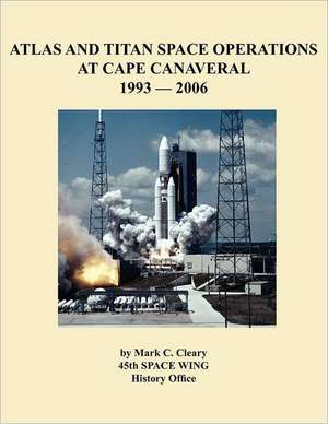 Atlas and Titan Space Operations at Cape Canaveral 1993-2006 de Mark C. Cleary