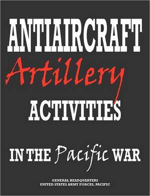 Antiaircraft Artillery Activities in the Pacific War de Army Forces Pacific Headquarters