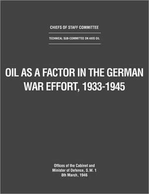 Oil as a Factor in the German War Effort, 1933-1945 de Uk Government Cabinet Office