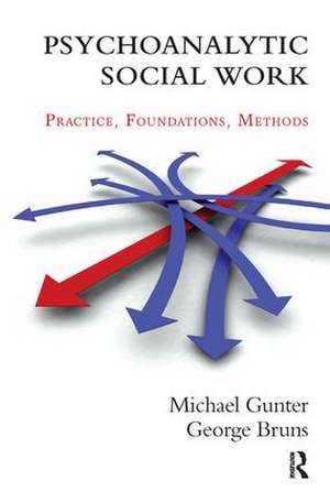 Psychoanalytic Social Work: Practice, Foundations, Methods de Michael Gunter