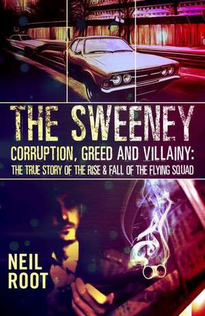 The Sweeney: The Rise and Fall of the Flying Squad de Neil Root