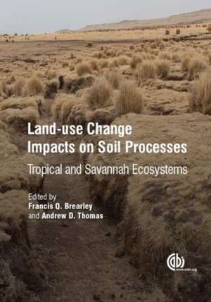 Land–Use Change Impacts on Soil Processes – Tropical and Savannah Ecosystems de Francis Brearley