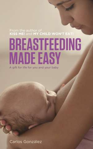 Breastfeeding Made Easy de Carlos Gonzalez