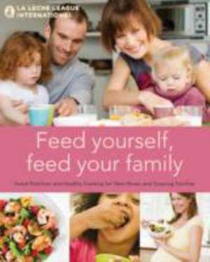 La Leche League International: Feed Yourself, Feed Your Fami de La Leche League International