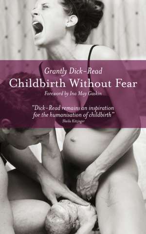 Childbirth Without Fear: The Principles and Practice of Natural Childbirth de Grantly Dick-Read