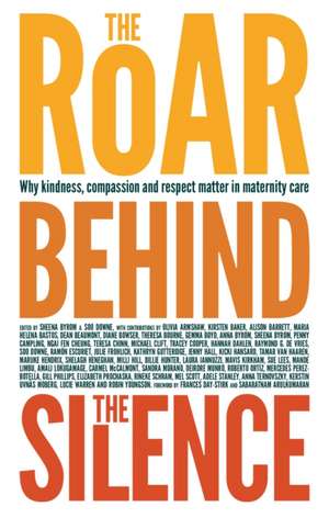 The Roar Behind the Silence: Why Kindness, Compassion and Respect Matter in Maternity Care de Sheena Byrom