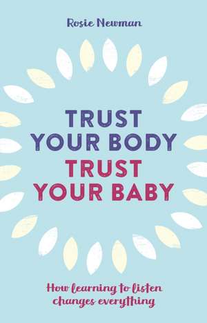 Trust Your Body, Trust Your Baby de Rosie Newman