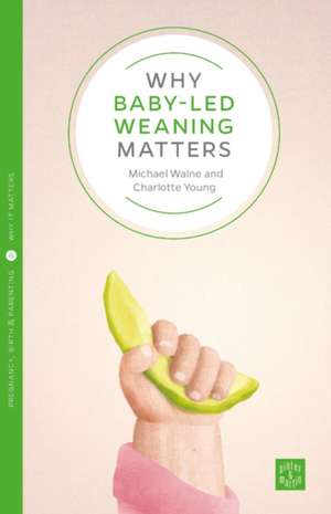 Why Baby-Led Weaning Matters de Michael Walne