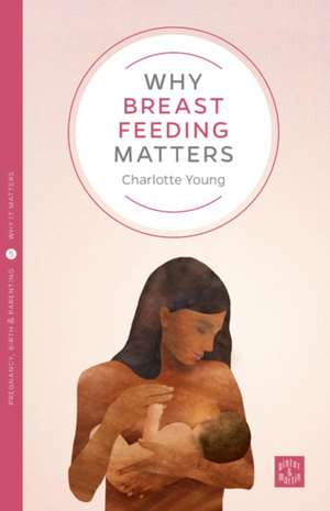 Why Breastfeeding Matters de Charlotte Young