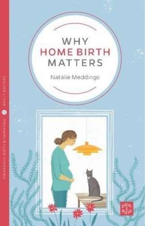 Why Home Birth Matters de Natalie Meddings