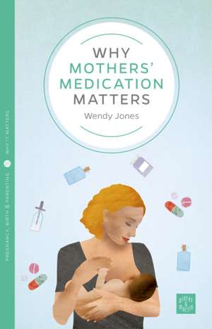 Why Mothers' Medication Matters de Wendy Jones