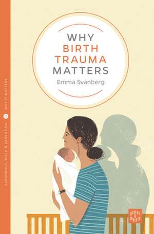 Why Birth Trauma Matters de Emma Svanberg