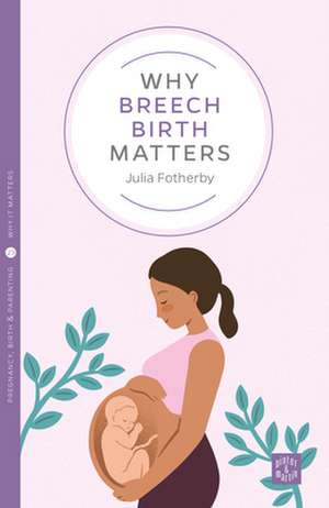 Why Breech Birth Matters de Julia Fotherby