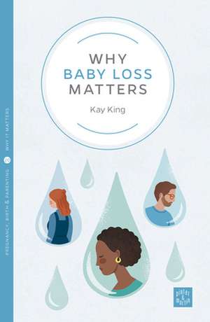 Why Baby Loss Matters de Kay King