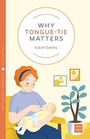 Why Tongue-Tie Matters de Sarah Oakley